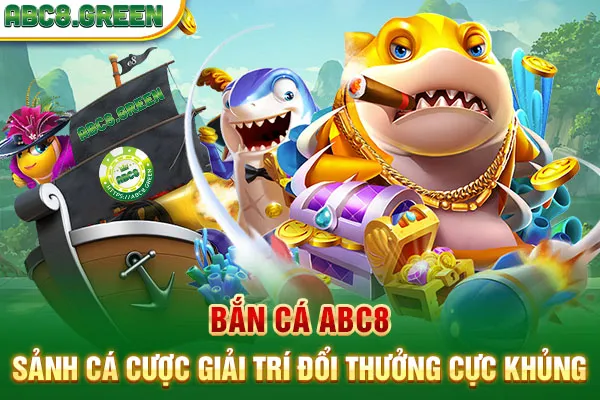 Bắn Cá ABC8 - Sảnh Cá Cược Giải Trí Đổi Thưởng Cực Khủng