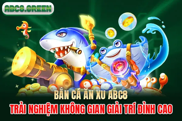 Bắn cá ăn xu ABC8 – Trải nghiệm không gian giải trí đỉnh cao