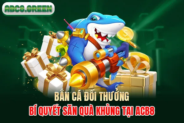 Bắn Cá Đổi Thưởng - Bí Quyết Săn Quà Khủng Tại ABC8