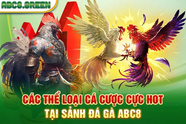 Các thể loại cá cược cực hot tại sảnh đá gà ABC8