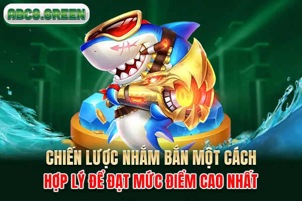 Chiến lược nhắm bắn một cách hợp lý để đạt mức điểm cao nhất