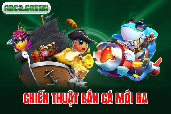 Chiến thuật bắn cá mới ra