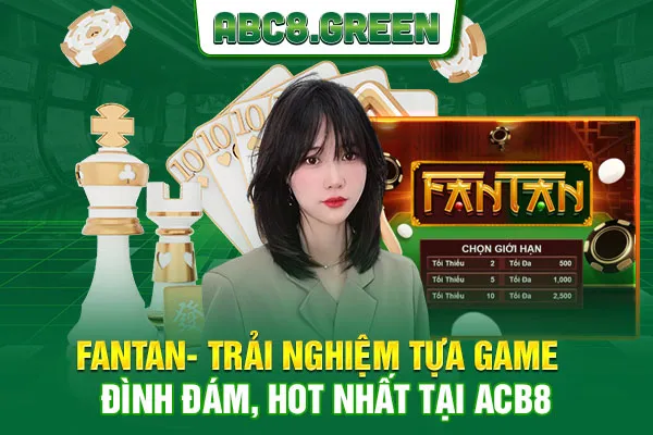 Fantan - Trải Nghiệm Tựa Game Đình Đám, Hot Nhất Tại ABC8