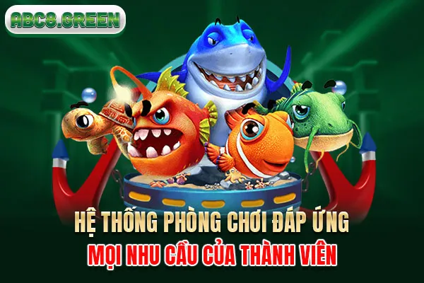 Hệ thống phòng chơi đáp ứng mọi nhu cầu của thành viên