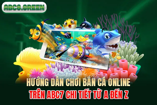 Hướng Dẫn Chơi Bắn Cá Online Trên ABC8 Chi Tiết Từ A Đến Z