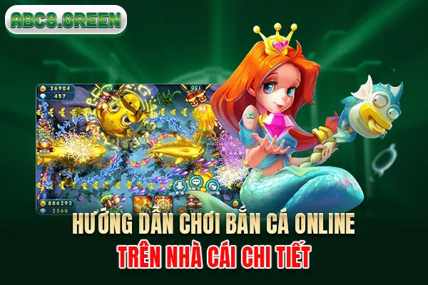 Hướng dẫn chơi bắn cá online trên nhà cái chi tiết