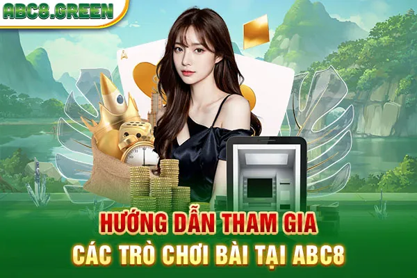 Hướng dẫn tham gia các trò chơi bài tại ABC8