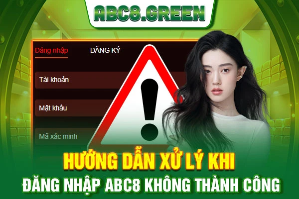 Hướng dẫn xử lý khi đăng nhập ABC8 không thành công