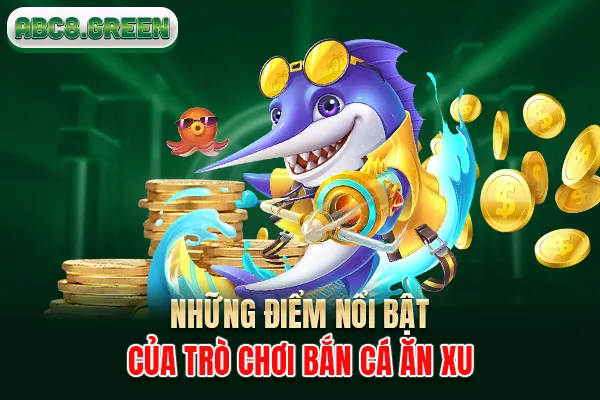 Những điểm nổi bật của trò chơi bắn cá ăn xu