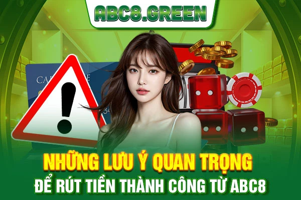 Những lưu ý quan trọng để rút tiền thành công từ ABC8