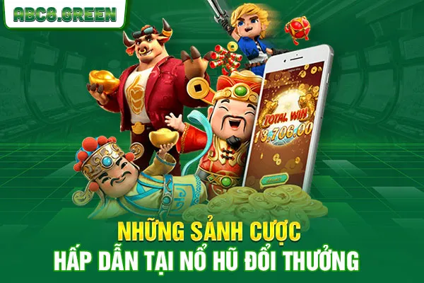 Những sảnh cược hấp dẫn tại nổ hũ đổi thưởng