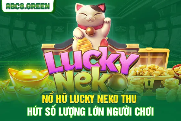 Nổ hũ Lucky Neko thu hút số lượng lớn người chơi