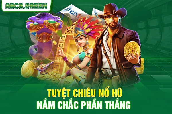 Tuyệt chiêu nổ hũ nắm chắc phần thắng